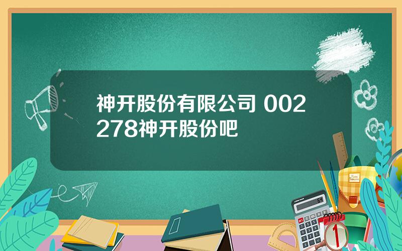 神开股份有限公司 002278神开股份吧